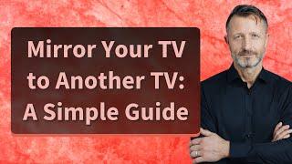 Mirror Your TV to Another TV: A Simple Guide