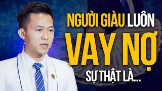 NGƯỜI GIÀU thường VẠY NỢ, sự thật liệu có như bạn nghĩ | Nguyễn Xuân Nam Official