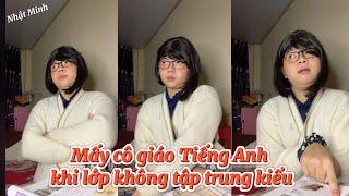 GIÁO VIÊN TIẾNG ANH KHI THẤY LỚP KHÔNG TẬP TRUNG KIỂU | NHẬT MINH