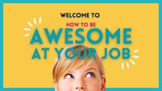 0: START HERE. Welcome and Intro to How to be Awesome at Your Job