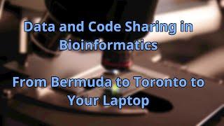 Data and Code Sharing in Bioinformatics: From Bermuda to Toronto to Your Laptop