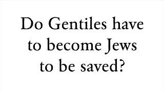 Do Gentiles have to become Jews to be saved? -  Faith Foundations