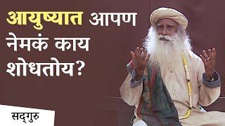 आयुष्यात आपण नेमकं काय शोधतोय? | Sadhguru Marathi | Seeking a Deeper Experience of Life