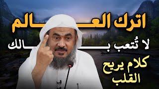 اترك العالم ولا تُتعب عقلك ولا تشغل بالك ودع كلام الناس " كلام يريح القلب من أجمل ما ستسمع