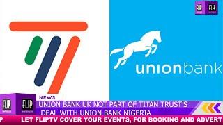 UNION BANK UK NOT PART OF TITAN TRUST’S DEAL WITH UNION BANK NIGERIA