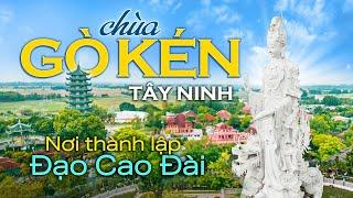 Sự tích chùa Gò Kén Tây Ninh | Nơi Thành Lập đạo Cao Đài | Thiền Lâm Cổ Tự