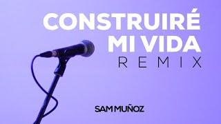 Construiré Mi Vida (REMIX) | Sam Muñoz