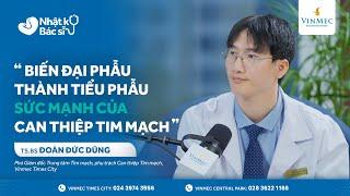 Biến đại phẫu thành tiểu phẫu - Sức mạnh của can thiệp tim mạch | TS.BS Đoàn Đức Dũng #Vinmec