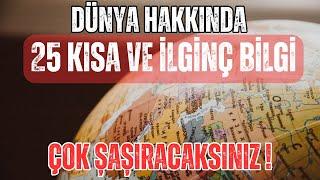 Dünya Hakkında 25 KISA VE İLGİNÇ BİLGİ | Dünya Hakkında İlginç Bilgiler | Şaşırtıcı Bilgiler |