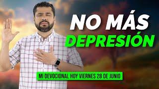 MI DEVOCIONAL HOY  VIERNES 28 DE JUNIO 2024 ¡NO MÁS DEPRESIÓN!