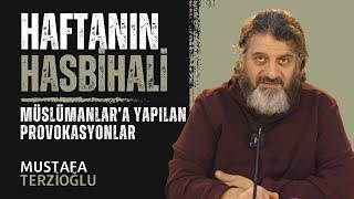 HAFTANIN HASBİHALİ | #MÜSLÜMANLAR'A YAPILAN PROVOKASYONLAR | MUSTAFA TERZİOĞLU