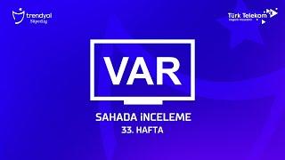 Trendyol Süper Lig 33. Hafta - VAR Kayıtları – Sahada İnceleme