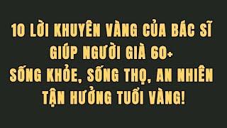 10 lời khuyên vàng của bác sĩ giúp người già 60+ sống khỏe, sống thọ, an nhiên tận hưởng tuổi vàng!