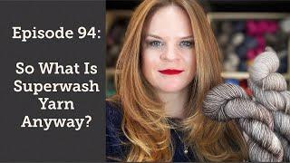 Episode 94: So What is Superwash Yarn Anyway?