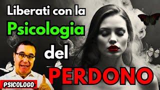 Psicologia del Perdono:Lascia Andare il Passato. Ascolta lo psicologo