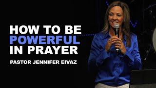 How To Be Powerful In Prayer | Pastor Jennifer Eivaz