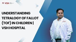 Understanding Tetralogy of Fallot (TOF) in Children | VSH Hospital