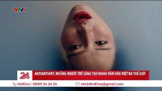 Antiantiart: Những người trẻ sáng tạo mang văn hóa Việt ra thế giới | VTV24