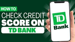 How To Check Credit Score in TD Bank App - Full Guide 2023