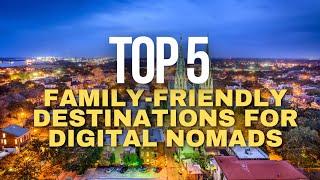 Top 5 Family-Friendly Destinations for Digital Nomads | Ideal Places to Live and Work