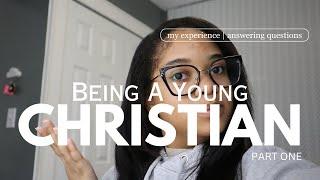 BEING A YOUNG CHRISTIAN: PART ONE | MY EXPERIENCE | ANSWERING QUESTIONS