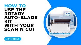 HOW TO USE THE ROTARY AUTOBLADE KIT WITH YOUR SCAN N CUT - SDX MODELS