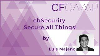 CFCamp 2023 - "cbSecurity - Secure all Things!" by Luis Majano