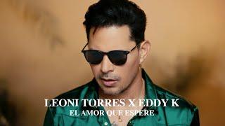 Leoni Torres, Eddy K - El Amor Que Espere (Video Oficial)