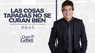 Dante Gebel #645 | Las cosas tapadas no se curan bien