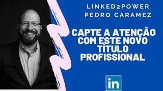 Capte a Atenção no Linkedin com este Novo Título Profissional