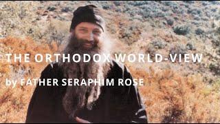 The Orthodox-World View by Father Seraphim Rose