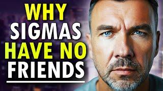 Why Sigma Males Have No Friends (The HARSH Truth)