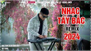 LK NONSTOP NHẠC TÂY BẮC REMIX - NHẠC CHỌN LỌC MỚI NHẤT 2024 || NA2T REMIX HÓT TIKTOK 2024