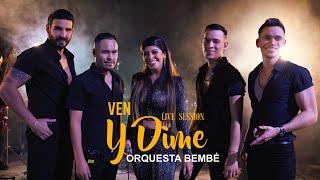 BEMBÉ ORQUESTA - VEN Y DIME | LIVE SESSION