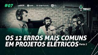 OS 12 ERROS MAIS COMUNS EM PROJETOS ELÉTRICOS [PARTE 2] | PODCAST ELÉTRICA É O PODER #07