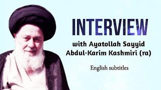 Interview with Ayatollah Sayyid Abdul-Karim Kashmiri - مصاحبه با حضرت آیت الله سید عبد الکریم کشمیری