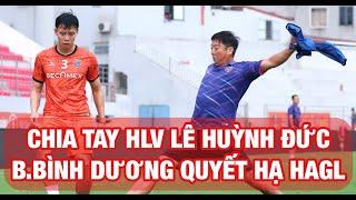 HLV LÊ HUỲNH ĐỨC CHIA TAY, BECAMEX BÌNH DƯƠNG SẼ ĐÁ THẾ NÀO VỚI HAGL Ở VÒNG 24 V-LEAGUE?