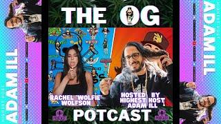 The OG PotCast with Adam ILL ft Rachel Wolfson