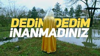 dedim dedim inanmadınız