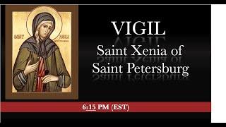 6:15 PM (EST) - VIGIL - Saint Xenia of Saint Petersburg