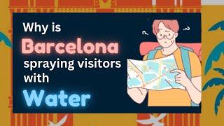 Why is Barcelona spraying visitors with water? | Europe's unhappiness with "Overtourism"