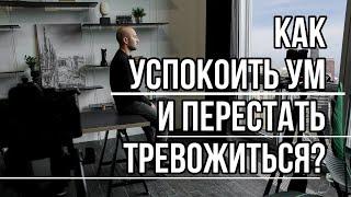 Как УСПОКОИТЬ УМ и перестать ТРЕВОЖИТЬСЯ?