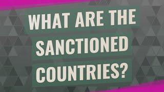 What are the sanctioned countries?