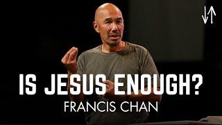 Is Jesus Enough? | Francis Chan