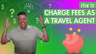 How to Charge Fees as a Travel Agent