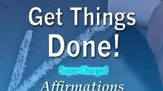 Get Things Done Quickly - Stop Procrastinating - Super-Charged Affirmations