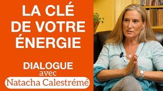 La clé de votre énergie - Dialogue avec Natacha Calestrémé