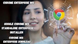 What is Chrome MSI| How to download Chrome Enterprise MSI | Chrome MSI Enterprise download
