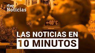 Las noticias del SÁBADO 20 de JULIO en 10 minutos | RTVE Noticias