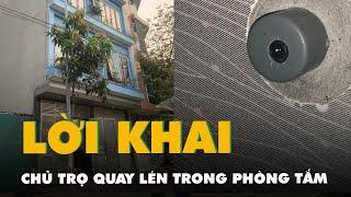 Đặt camera quay lén trong phòng tắm nữ sinh, chủ nhà trọ khai gì?